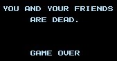 Text reading: You and your friends are dead. Game Over from the NES Friday the 13th video game